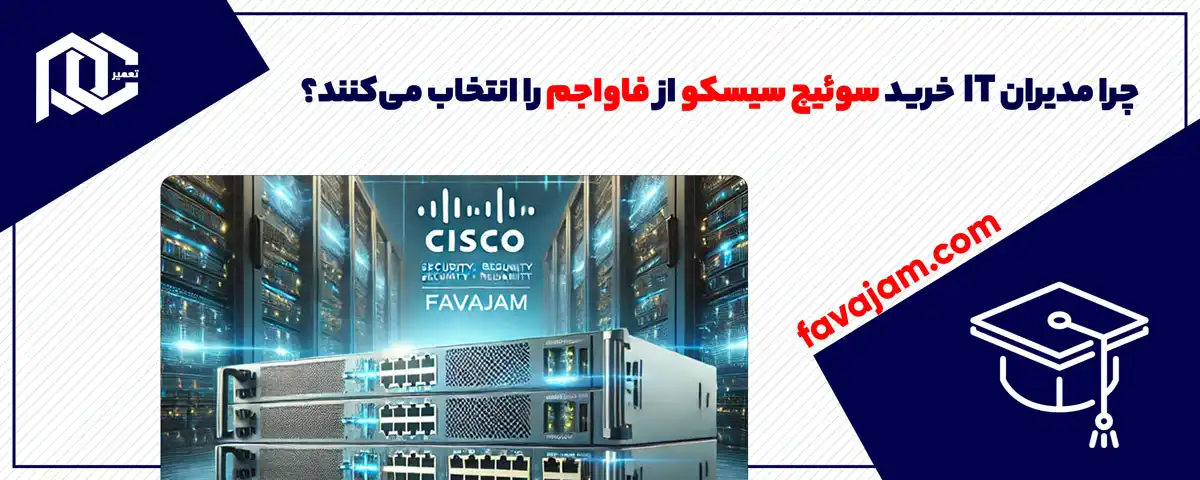چرا مدیران IT خرید سوئیچ سیسکو از فاواجم را انتخاب می‌کنند؟