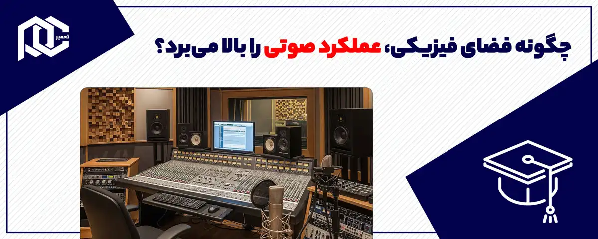 چگونه فضای فیزیکی، عملکرد صوتی را بالا می‌برد؟