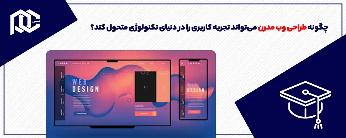 چگونه طراحی وب مدرن می‌تواند تجربه کاربری را در دنیای تکنولوژی متحول کند؟